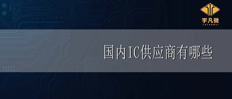 國內IC供應商有哪些 國內IC供應商有哪些